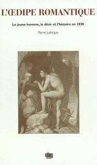 L'Oedipe romantique : le jeune homme, le désir et l'histoire en 1830