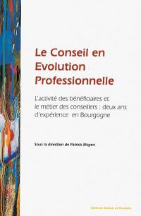 Le conseil en évolution professionnelle : l'activité des bénéficiaires et le métier des conseillers : deux ans d'expérience en Bourgogne