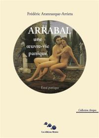 Arrabal, une oeuvre-vie panique : essai panique