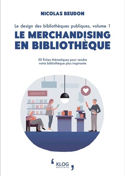 Le design des bibliothèques publiques. Vol. 1. Le merchandising en bibliothèque : 50 fiches thématiques pour rendre votre bibliothèque plus inspirante