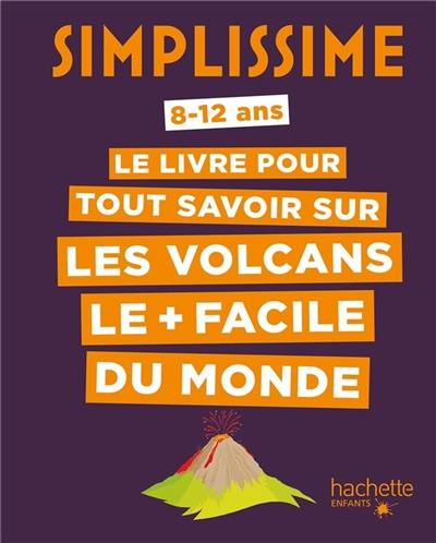 Le livre pour tout savoir sur les volcans le + facile du monde : 8-12 ans