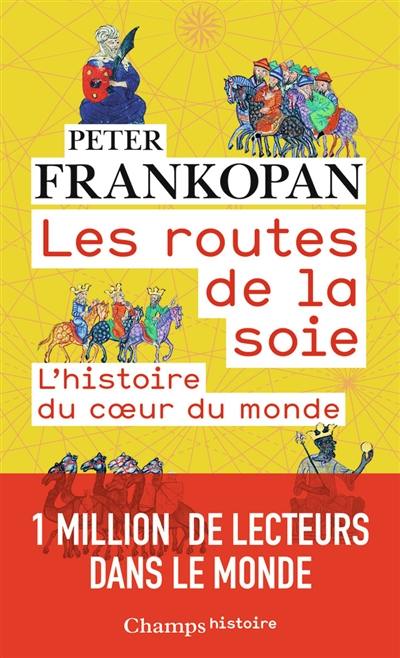 Les routes de la soie : l'histoire du coeur du monde