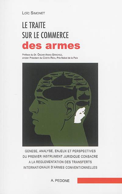 Le Traité sur le commerce des armes : genèse, analyse, enjeux et perspectives du premier instrument juridique consacré à la réglementation des transferts internationaux d'armes conventionnelles