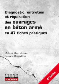 Diagnostic, entretien et réparation des ouvrages en béton armé en 47 fiches pratiques