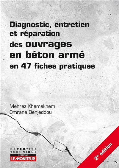 Diagnostic, entretien et réparation des ouvrages en béton armé en 47 fiches pratiques