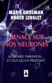 Menace sur nos neurones : Alzheimer, Parkinson... et ceux qui en profitent