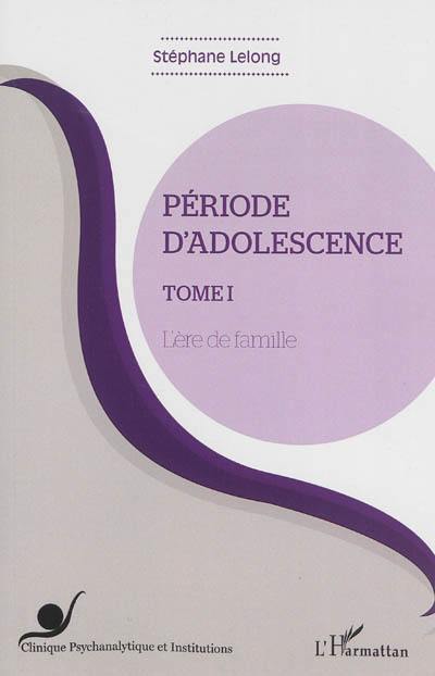 Période d'adolescence. Vol. 1. L'ère de la famille