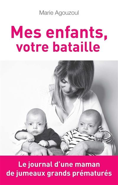 Mes enfants, votre bataille : journal d'une maman de jumeaux grands prématurés