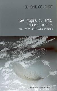 Des images, du temps et des machines dans les arts et la communication