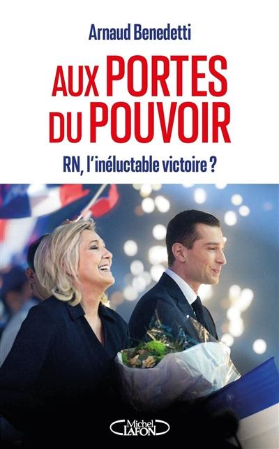 Aux portes du pouvoir : RN, l'inéluctable victoire ?