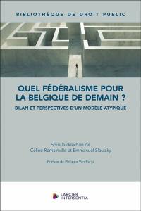 Quel fédéralisme pour la Belgique de demain ? : bilan et perspectives d'un modèle atypique