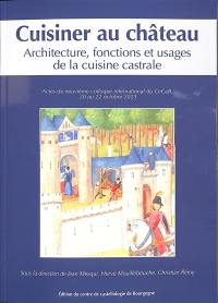 Cuisiner au château : architecture, fonctions et usages de la cuisine castrale : actes du neuvième colloque international du CeCaB, 20 au 22 octobre 2023