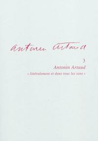 Antonin Artaud. Vol. 3. Antonin Artaud, littéralement et dans tous les sens : actes du colloque de Cerisy-la-Salle, 30 juin-10 juillet 2003