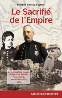 Le sacrifié de l'Empire : la spectaculaire évasion du maréchal Bazaine de la prison de l'île de Sainte-Marguerite, 1874