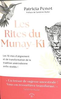 Les rites du Munay-Ki : les 10 rites d'alignement et de transformation de la tradition amérindienne enfin révélés !