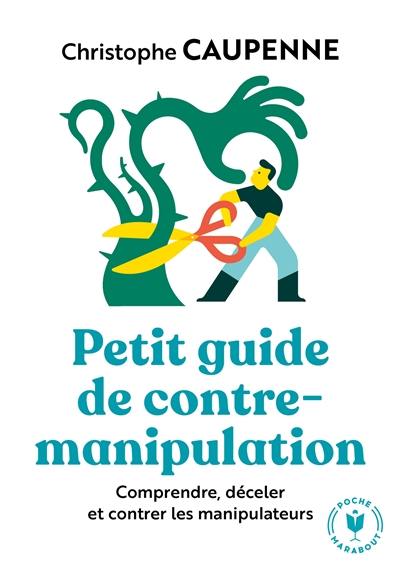 Petit guide de contre-manipulation : comprendre, déceler et contrer les manipulateurs