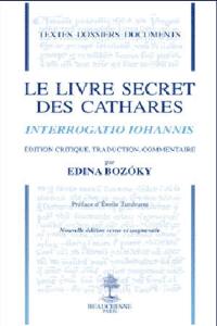 Le livre secret des cathares. Interrogatio Johannis