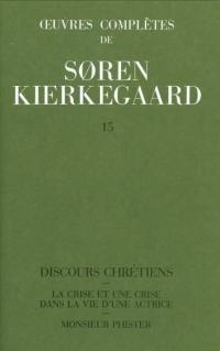 Oeuvres complètes. Vol. 15. Discours chrétiens. La crise et une crise dans la vie d'une actrice. Monsieur Phister : 1848