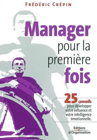 Manager pour la première fois : 25 conseils pour développer votre influence et votre intelligence émotionnelle