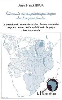 Eléments de psycholinguistique bantu : la question du sémantisme des classes nominales du point de vue de l'acquisition du langage chez les enfants