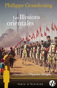 Une enquête d'Hippolyte Salvignac. Les illusions orientales : roman historique