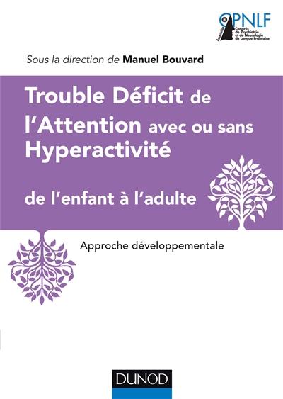 Trouble déficit de l'attention avec ou sans hyperactivité : de l'enfant à l'adulte : approche développementale