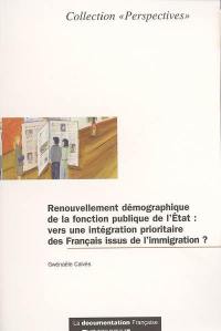 Renouvellement démographique de la fonction publique de l'Etat : vers une intégration prioritaire des Français issus de l'immigration ? : rapport d'étude remis dans le cadre du Programme d'action du Comité de recherche et de prospective de la Direction générale de l'administration et de la fonction publique