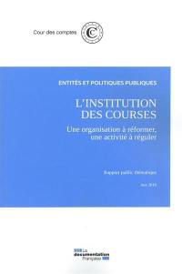 L'institution des courses : une organisation à réformer, une activité à réguler : rapport public thématique, juin 2018