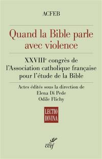 Quand la Bible parle avec violence : XXVIIIe congrès de l'Association catholique française pour l'étude de la Bible, Metz, 30 août-2 septembre 2022