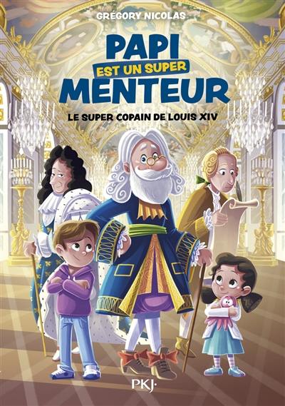 Papi est un super menteur. Vol. 1. Le super copain de Louis XIV