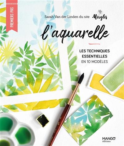 L'aquarelle : les techniques essentielles en 10 modèles