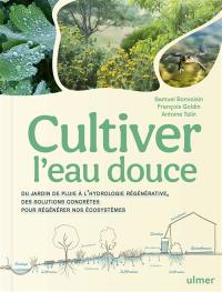 Cultiver l'eau douce : du jardin de pluie à l'hydrologie régénérative, des solutions concrètes pour régénérer nos écosystèmes