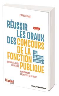 Réussir les oraux des concours de la fonction publique : savoir déjouer les pièges, comprendre les attentes du jury : 500 questions & réponses