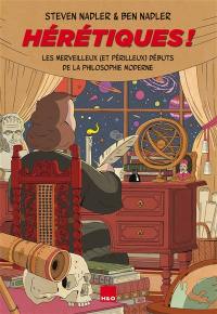 Hérétiques ! : les merveilleux (et périlleux) débuts de la philosophie moderne