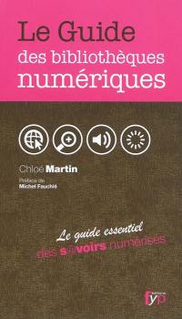 Le guide des bibliothèques numériques : le guide essentiel des savoirs numérisés du monde