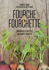 Fourche & fourchette : rencontres et recettes du champ à l'assiette