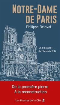 Notre-Dame de Paris : une histoire de l'île de la Cité : de la première pierre à la reconstruction