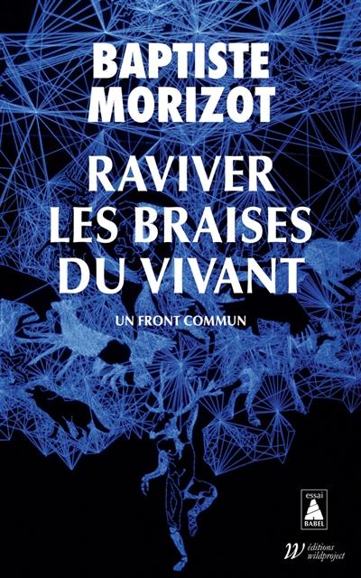 Raviver les braises du vivant : un front commun : essai