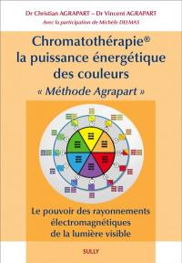 Chromatothérapie, la puissance énergétique des couleurs : méthode Agrapart : le pouvoir des rayonnements électromagnétiques de la lumière visible