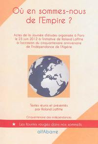 Où en sommes-nous de l'Empire ? : actes de la journée d'études organisée à Paris le 23 juin 2012 à l'occasion du cinquantenaire anniversaire de l'indépendance de l'Algérie