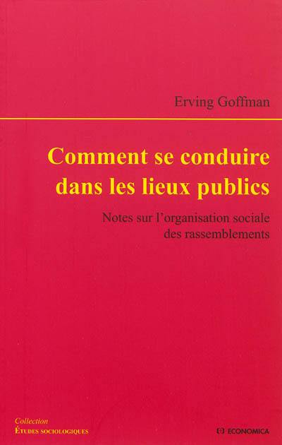 Comment se conduire dans les lieux publics : notes sur l'organisation sociale des rassemblements