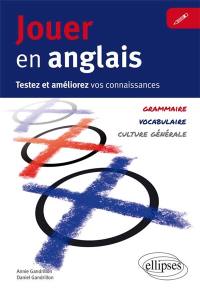 Jouer en anglais : testez et améliorez vos connaissances : grammaire, vocabulaire, culture générale