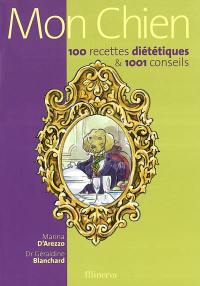 Mon chien : 100 recettes diététiques & 1001 conseils