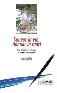 Sauver la vie, donner la mort : une sociologie de l'éthique en réanimation néonatale