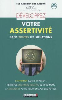 Développez votre assertivité dans toutes les situations : s'affirmer sans s'imposer, renvoyez une image positive de vous-même et améliorez votre relation avec les autres