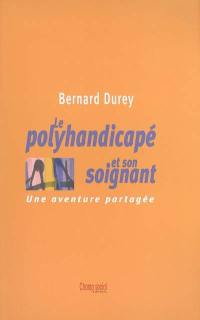 Le polyhandicapé et son soignant : une aventure partagée