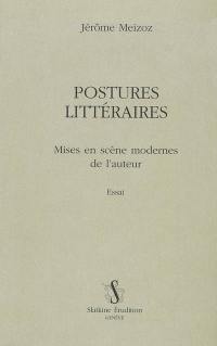 Postures littéraires. Mises en scène modernes de l'auteur : essai