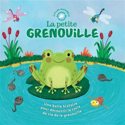 La petite grenouille : une belle histoire pour découvrir le cycle de la vie de la grenouille