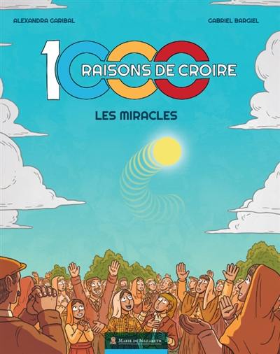 1000 raisons de croire. Vol. 1. Les miracles