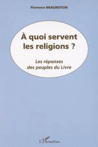 A quoi servent les religions ? : les réponses des peuples du Livre